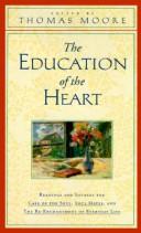 The Education Of The Heart: Readings And Sources For Care Of The Soul, Soul Mates, And The Re-Enchantment Of Everyday Life