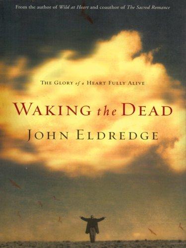 Waking The Dead: the glory of a heart fully alive