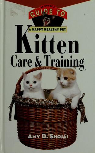 Kitten Care And Training: An Owner's Guide To A Happy, Healthy Pet