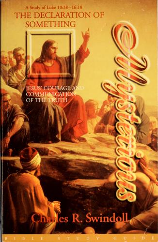 The Declaration Of Something Mysterious: Jesus' Courage And Communication Of The Truth: A Study Of Luke 10:38 - 16:18 (Bible Study Guide)