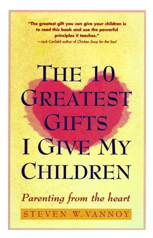 The 10 Greatest Gifts I Give My Children: Parenting from the Heart
