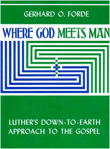 Where God Meets Man: Luther's Down-To-Earth Approach To The Gospel