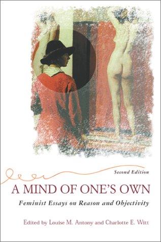 A Mind Of One's Own: Feminist Essays On Reason And Objectivity (Feminist Theory & Politics): feminist essays on reason and objectivity