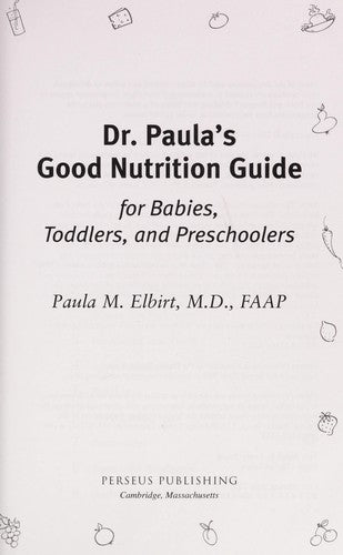 Dr. Paula's Good Nutrition Guide For Babies, Toddlers, And Preschoolers: Answers To Parent's Most Common Questions Plus Help For Coping With Fussy Eaters