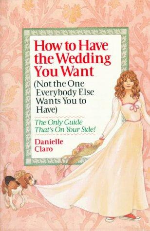 How To Have The Wedding You Want (Not The One Everybody Else Wants You To Have)