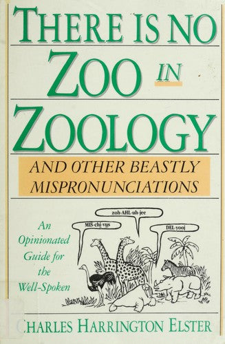 There Is No Zoo In Zoology: And Other Beastly Mispronunciations