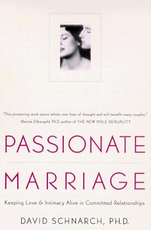Passionate Marriage: Keeping Love And Intimacy Alive In Committed Relationships: love, sex, and intimacy in emotionally committed relationships