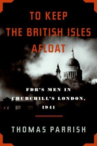 To Keep The British Isles Afloat: Fdr's Men In Churchill's London, 1941