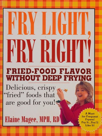 Fry Light, Fry Right: Fried-Food Flavor Without Deep Frying: fried-food flavor without deep frying : delicious, crispy 'fried' foods that are good for you!
