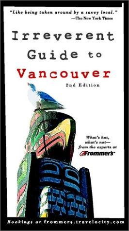 Frommer's Irreverent Guide To Vancouver