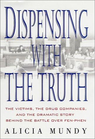 Dispensing With The Truth: The Victims, The Drug Companies, And The Dramatic Story Behind The Battle Over Fen-Phen