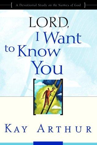 Lord, I Want To Know You: A Devotional Study On The Names Of God: A Devotional Study on the Names of God
