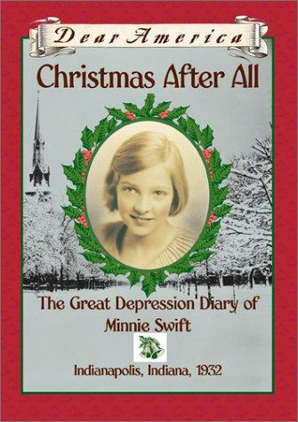 Christmas After All: The Great Depression Diary Of Minnie Swift, Indianapolis, Indiana 1932 (Dear America Series): the Great Depression diary of Minnie Swift