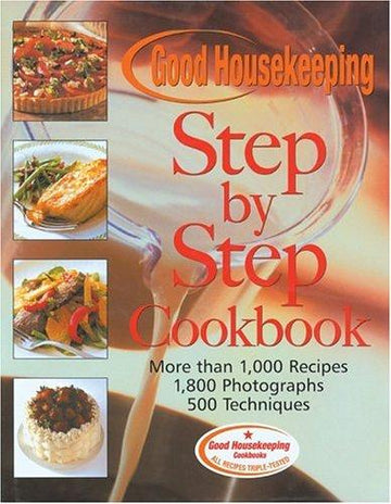 The Good Housekeeping Step-By-Step Cookbook: More Than 1,000 Recipes * 1,800 Photographs