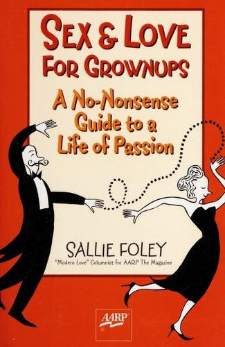 Sex & Love For Grownups: A No-Nonsense Guide To A Life Of Passion (Aarp)