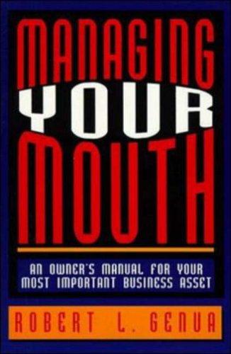 Managing Your Mouth: An Owner's Manual For Your Most Important Business Asset