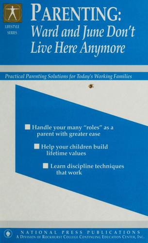 Parenting: Ward And June Don't Live Here Anymore: Practical Parenting Solutions For Today's Working Families