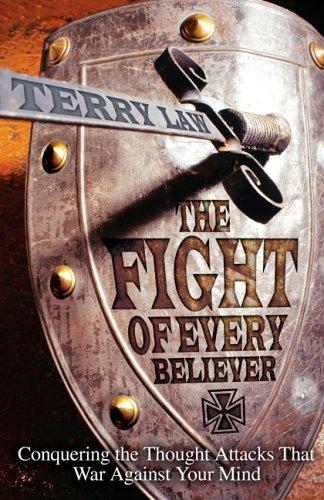 The Fight Of Every Believer: Conquering The Thought Attacks That War Against Your Mind