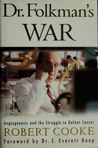 Dr. Folkman's War: Angiogenesis And The Struggle To Defeat Cancer