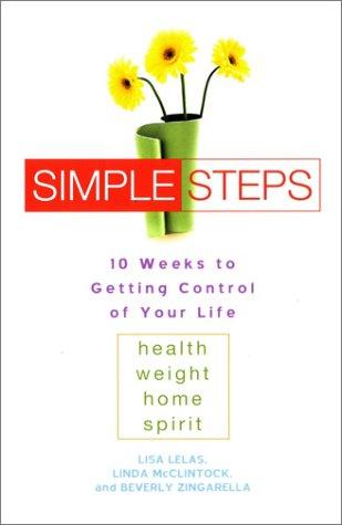 Simple Steps: 10 Weeks To Getting Control Of Your Life: Health - Weight - Home - Spirit
