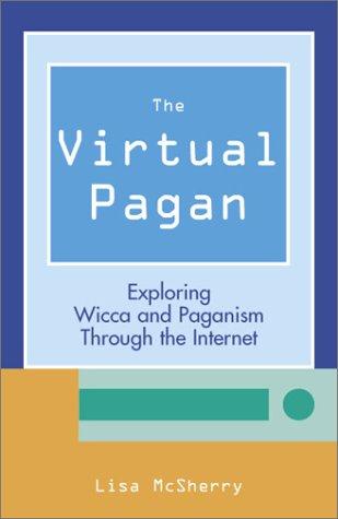 The Virtual Pagan: Exploring Wicca And Paganism Through The Internet