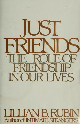 Just Friends: The Role Of Friendship In Our Lives: the role of friendship in our lives