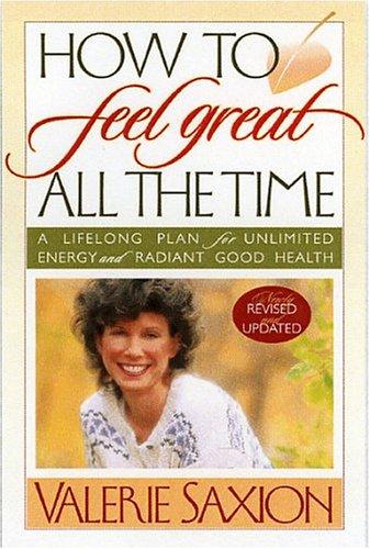 How to Feel Great All the Time: A Lifelong Plan for Unlimited Energy and Radiant Good Health