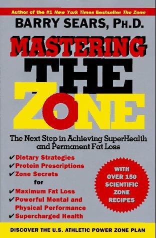 Mastering The Zone: The Next Step In Achieving Superhealth And Permanent Fat Loss