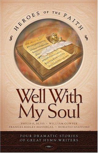 Well With My Soul: Four Dramatic Stories Of Great Hymn Writers (Heroes Of The Faith)