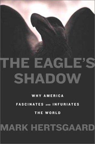 The Eagle's Shadow: Why America Fascinates And Infuriates The World: why America fascinates and infuriates the world