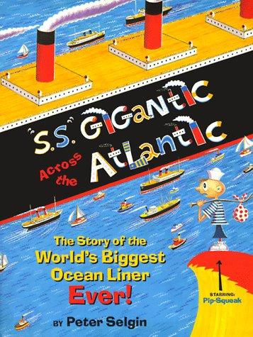 'S.S.' Gigantic Across The Atlantic: The Story Of The World's Biggest Ocean Liner Ever: the story of the world's biggest ocean liner ever! and its disastrous maiden voyage, based on a true story (sort of)