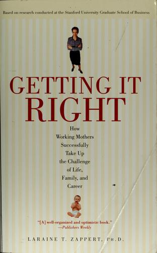 Getting It Right: How Working Mothers Successfully Take Up The Challenge Of Life, Family, And Career