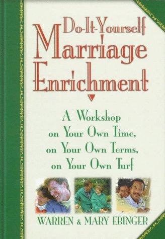 Do-It-Yourself Marriage Enrichment: A Workshop On Your Own Time, On Your Own Terms, On Your Own Turf