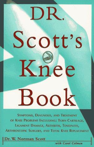 Dr. Scott's Knee Book: Symptoms, Diagnosis, And Treatment Of Knee Problems Including Torn Cartilage, Ligament Damage, Arthritis, Tendinitis, Arthroscopic Surgery, And Total Knee Replacement