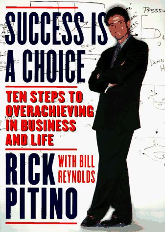 Success Is A Choice: ten steps to overachieving in business and life