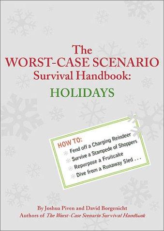 The Worst-Case Scenario Survival Handbook: Holidays: How To: Fend Off a Charging Reindeer; Evade a Stampede of Shoppers; Survive a Runaway Sled; Repurpose a Fruitcake...