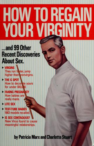 How To Regain Your Virginity-- And 99 Other Recent Discoveries About Sex