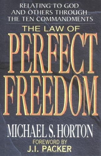 The Law of Perfect Freedom: Relating to God and Others Through the 10 Commandments