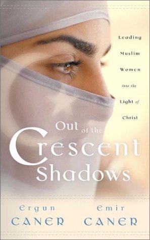 Out Of The Crescent Shadows: Leading Muslim Women Into The Light Of Christ