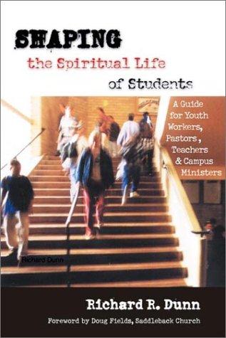 Shaping The Spiritual Life Of Students: A Guide For Youth Workers, Pastors, Teachers & Campus Ministers