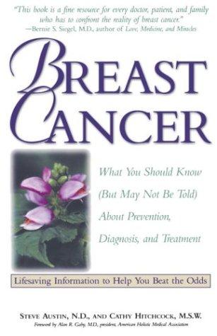 Breast Cancer: What You Should Know (But May Not Be Told) About Prevention, Diagnosis, And Trea Tment (But May Not Be Told About Prevention, Diagnosis, And Treatment)