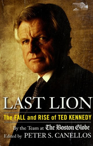 Last Lion: The Fall And Rise Of Ted Kennedy: the fall and rise of Ted Kennedy