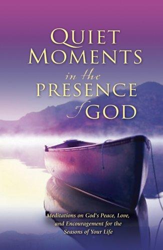 Quiet Moments In The Presence Of God: Meditations On God's Peace, Love, And Encouragement For The Seasons Of Your Life