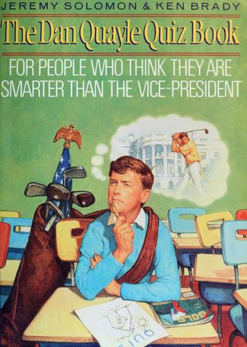 The Dan Quayle Quiz Book: For People Who Think They Are Smarter Than The Vice President: for people who think they are smarter than the vice-president