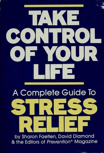 Take Control Of Your Life: A Complete Guide To Stress Relief