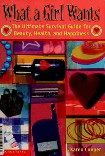 What a Girl Wants: The Ultimate Survival Guide for Beauty, Health and Happiness