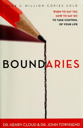 Boundaries: When To Say Yes, When To Say No, To Take Control Of Your Life