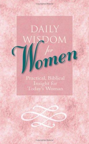 Daily Wisdom For Women: Practical, Biblical Insight For Today's Woman: practical, biblical insight for today's woman