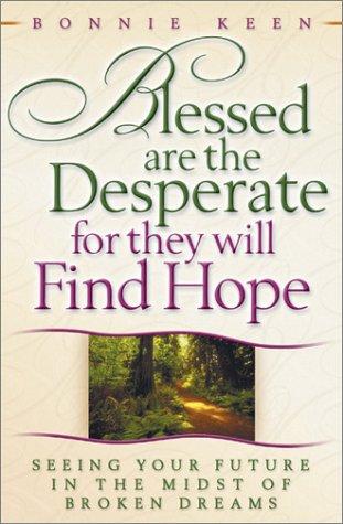 Blessed Are the Desperate for They Will Find Hope: Seeing Your Future in the Midst of Broken Dreams