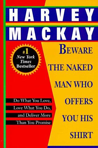 Beware The Naked Man Who Offers You His Shirt: Do What You Love, Love What You Do, And Deliver More Than You Promise